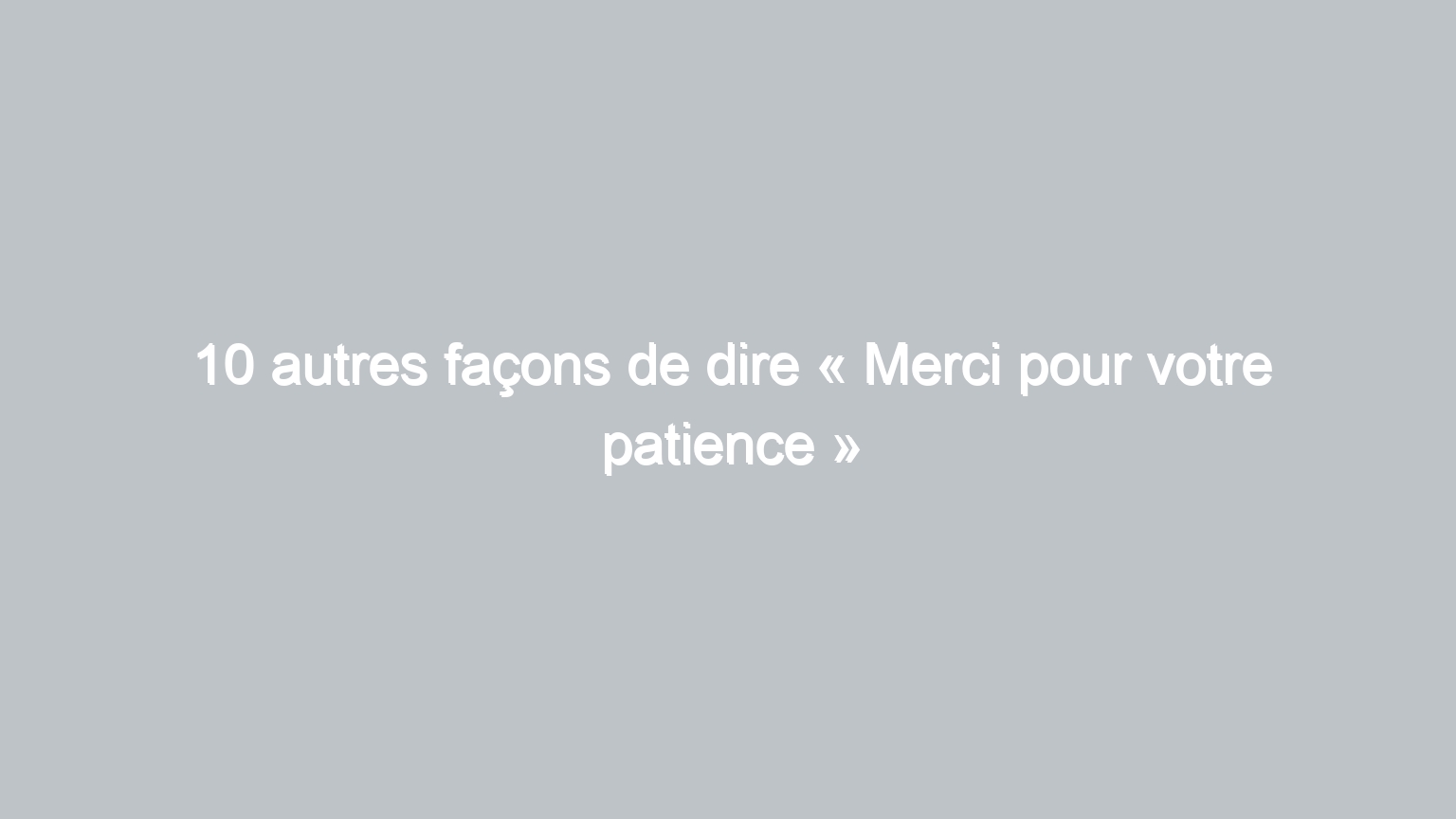 10 autres facons de dire merci pour votre patience 434