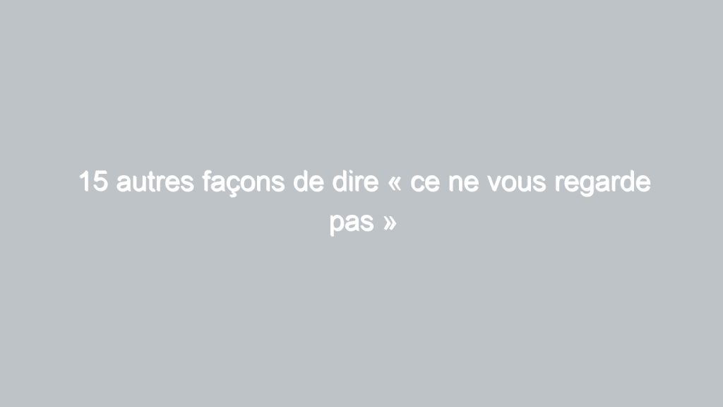 17 autres façons de dire « J’espère que tout va bien pour toi