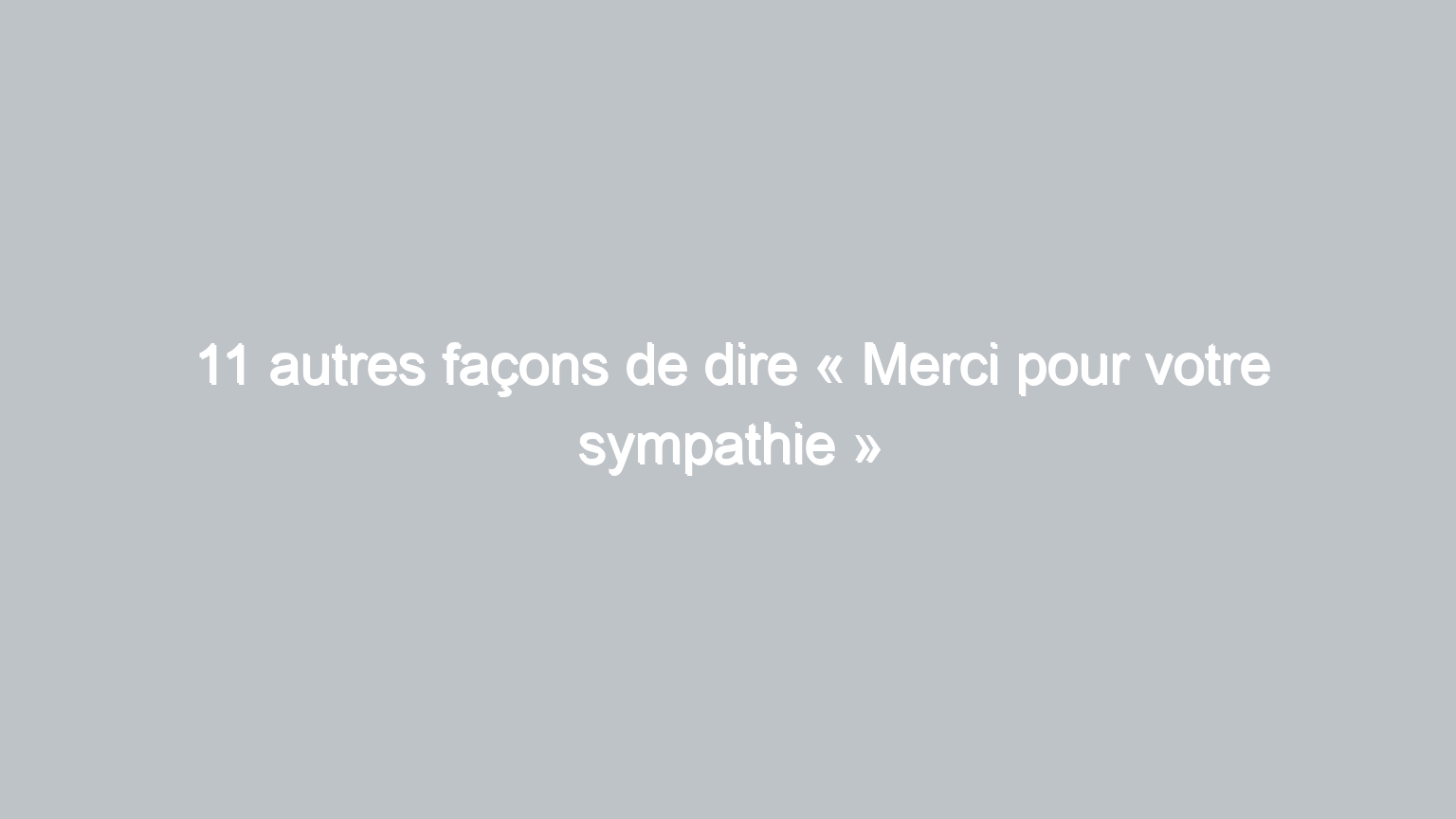 11 autres facons de dire merci pour votre sympathie 635