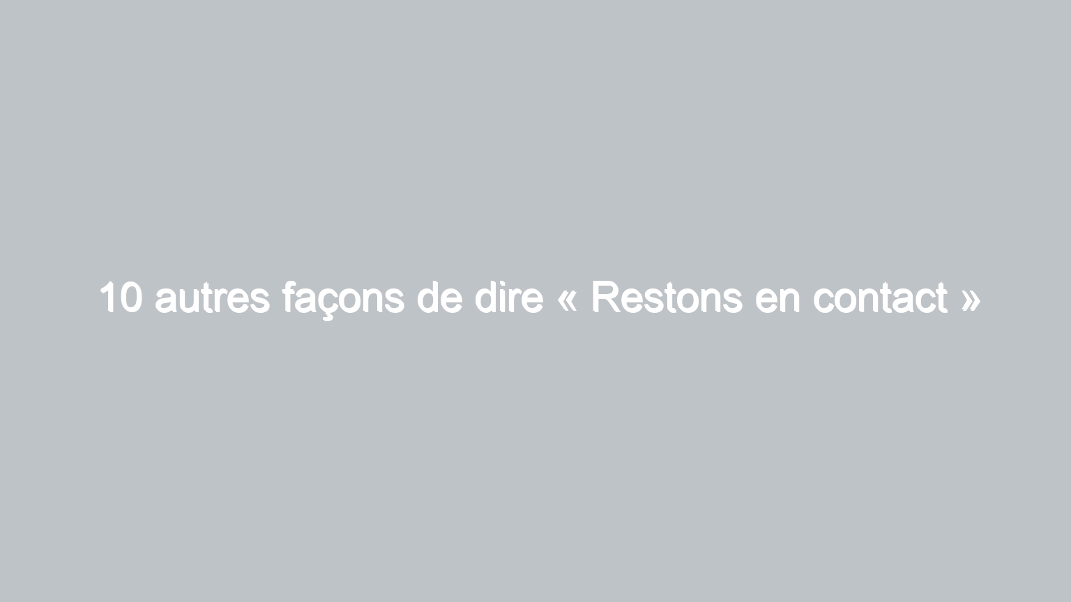10 autres facons de dire restons en contact 673