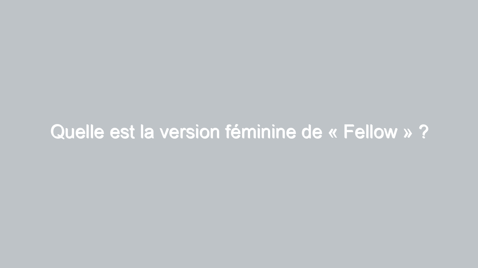 quelle est la version feminine de fellow 866