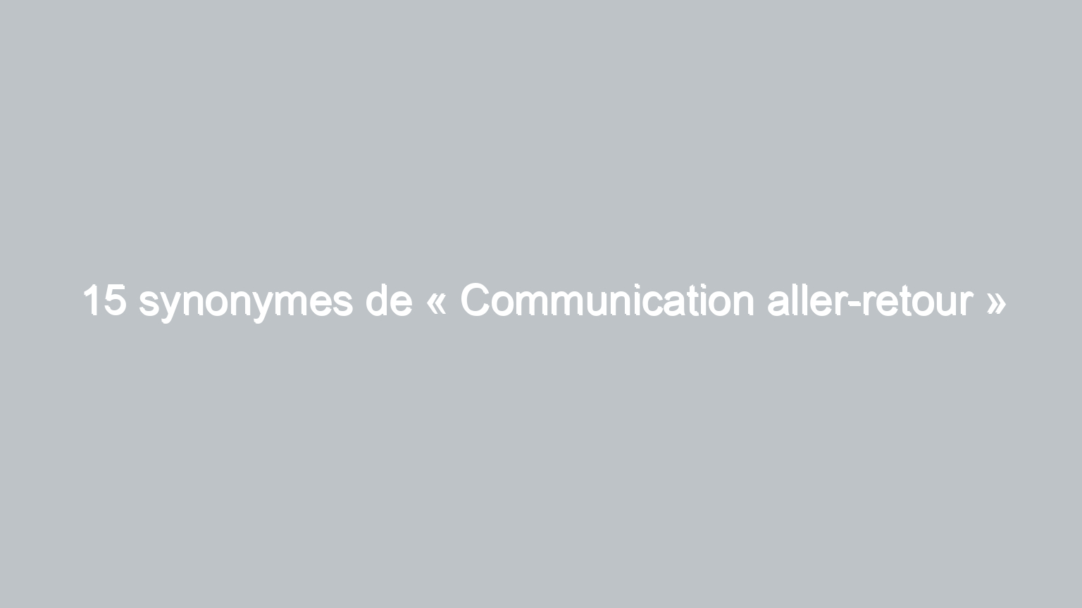 15 synonymes de communication aller retour 964