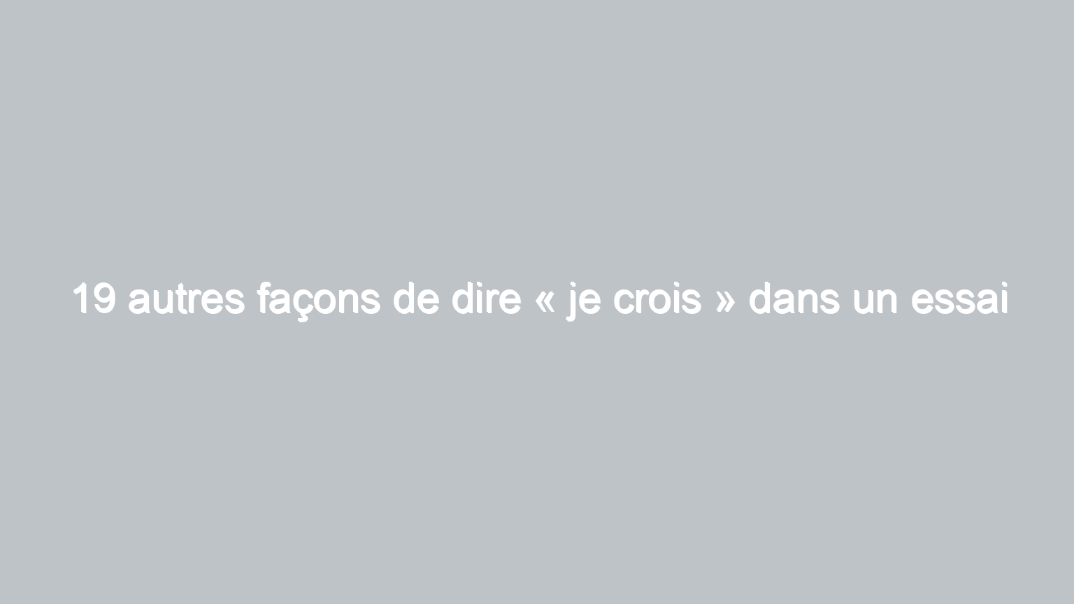 19 autres facons de dire je crois dans un essai 1166