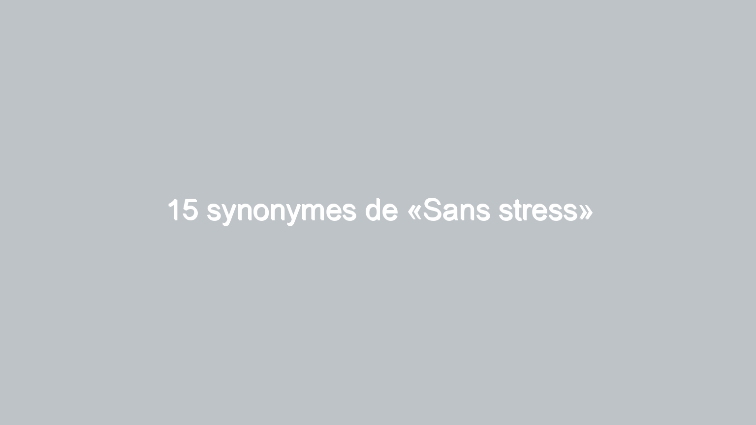 15 synonymes de sans stress 1609