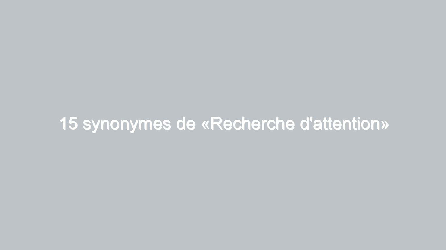 15 synonymes de recherche dattention 1651