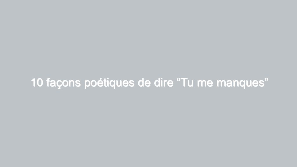 10 façons poétiques de dire “Tu me manques”