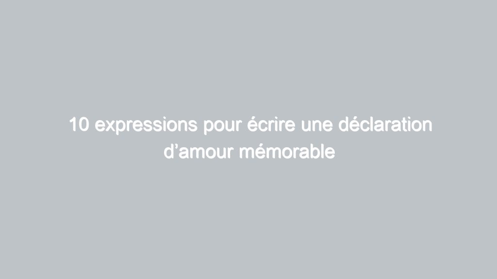 15 expressions romantiques pour dire « Je t’aime